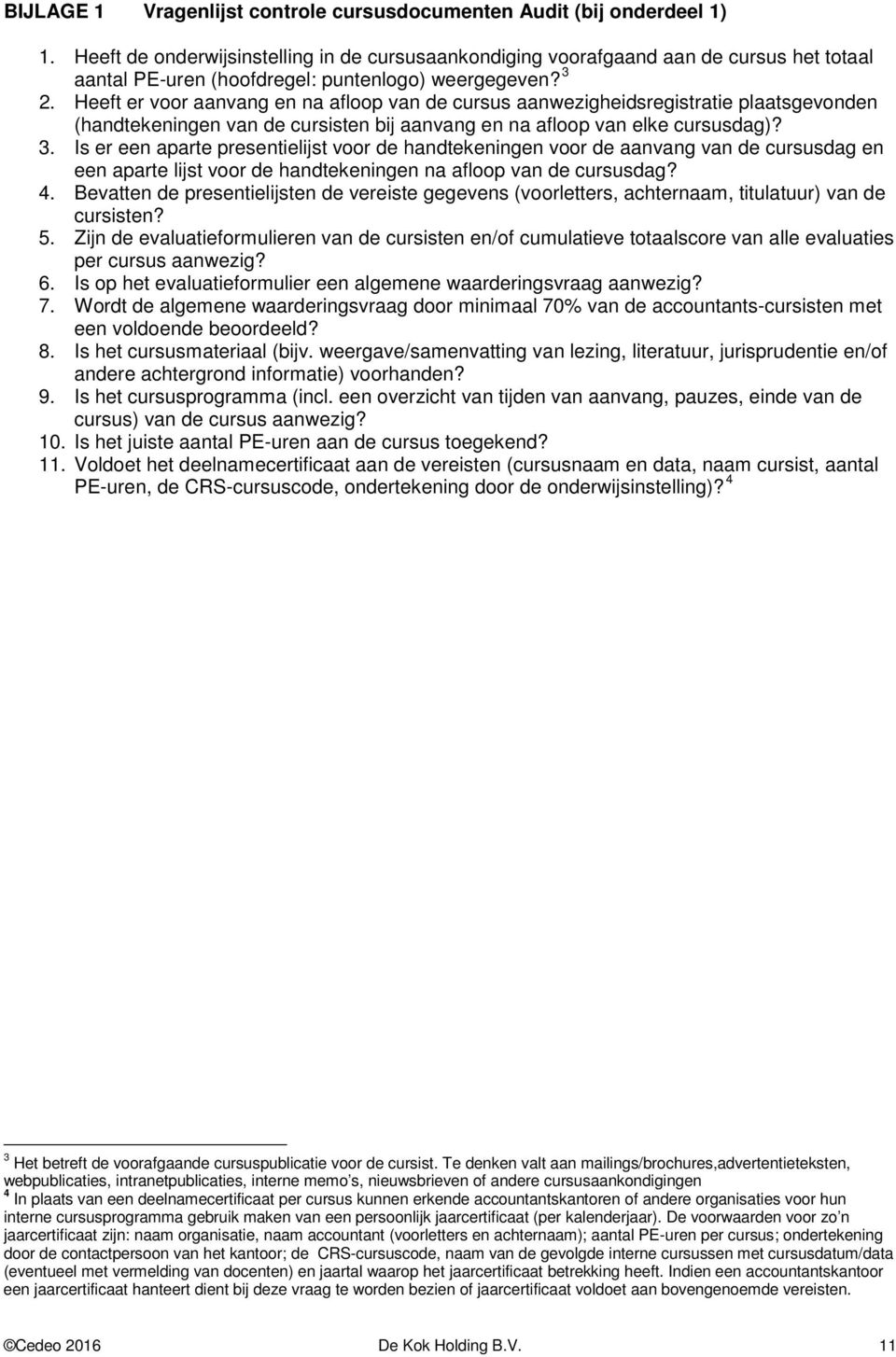 Heeft er voor aanvang en na afloop van de cursus aanwezigheidsregistratie plaatsgevonden (handtekeningen van de cursisten bij aanvang en na afloop van elke cursusdag)? 3.