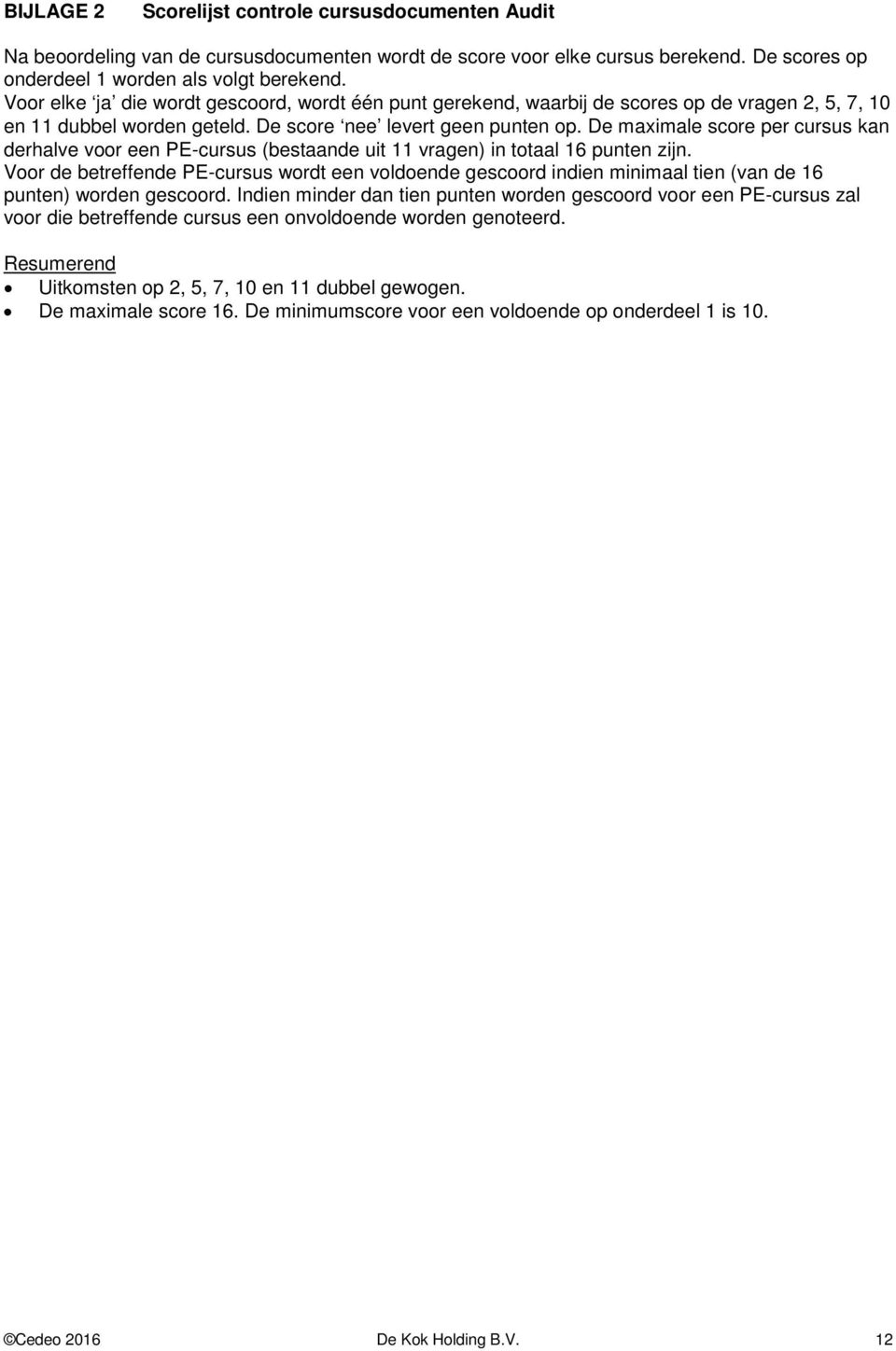 De maximale score per cursus kan derhalve voor een PE-cursus (bestaande uit 11 vragen) in totaal 16 punten zijn.