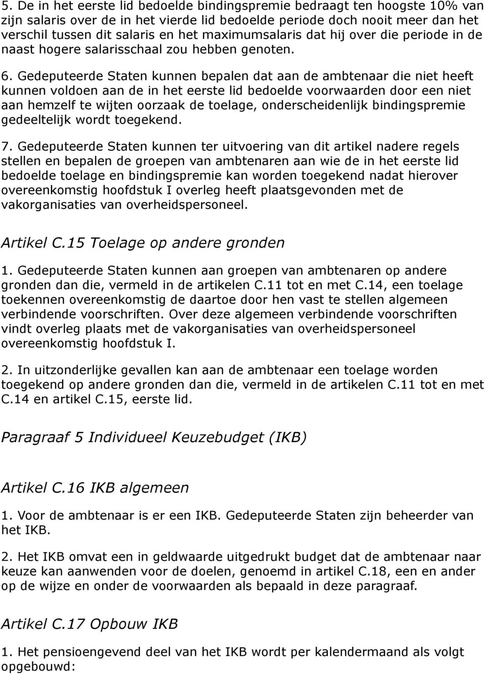 Gedeputeerde Staten kunnen bepalen dat aan de ambtenaar die niet heeft kunnen voldoen aan de in het eerste lid bedoelde voorwaarden door een niet aan hemzelf te wijten oorzaak de toelage,