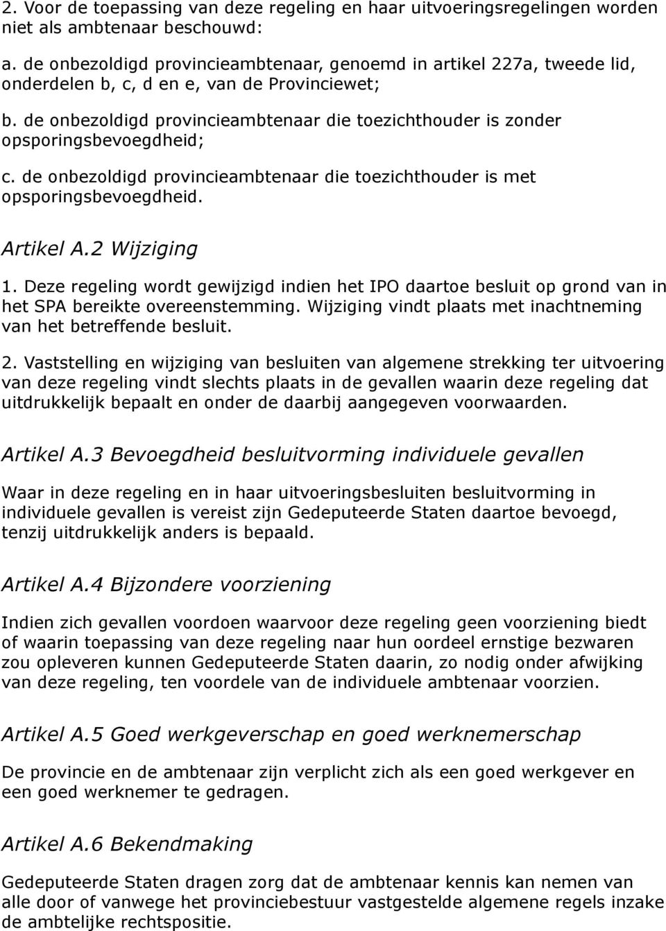 de onbezoldigd provincieambtenaar die toezichthouder is zonder opsporingsbevoegdheid; c. de onbezoldigd provincieambtenaar die toezichthouder is met opsporingsbevoegdheid. Artikel A.2 Wijziging 1.