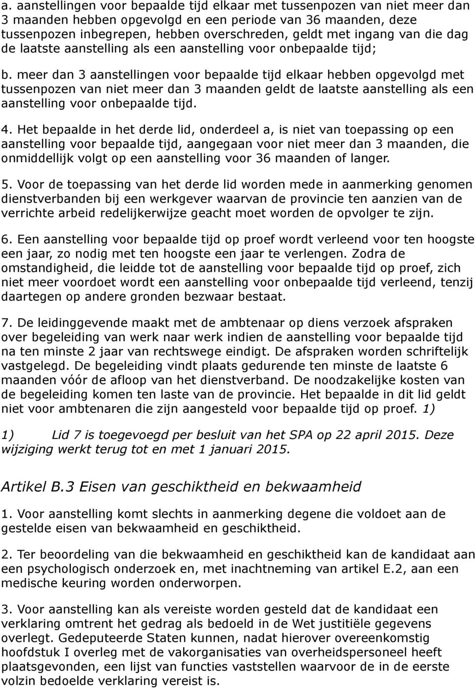 meer dan 3 aanstellingen voor bepaalde tijd elkaar hebben opgevolgd met tussenpozen van niet meer dan 3 maanden geldt de laatste aanstelling als een aanstelling voor onbepaalde tijd. 4.