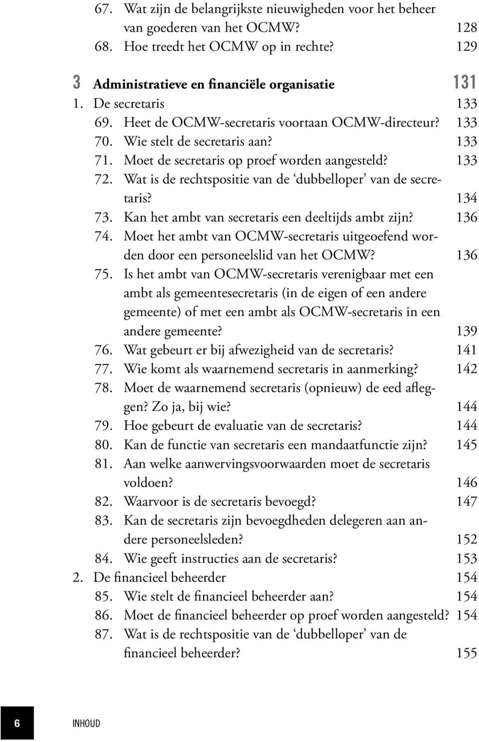 Wat is de rechtspositie van de dubbelloper van de secretaris? 134 73. Kan het ambt van secretaris een deeltijds ambt zijn? 136 74.