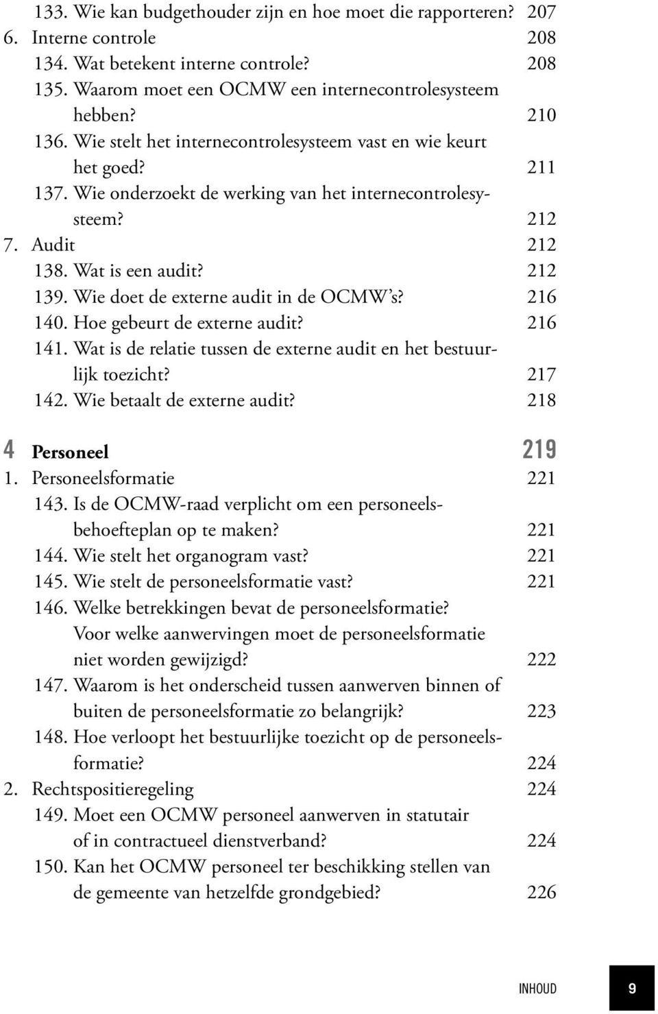 Wie doet de externe audit in de OCMW s? 216 140. Hoe gebeurt de externe audit? 216 141. Wat is de relatie tussen de externe audit en het bestuurlijk toezicht? 217 142. Wie betaalt de externe audit?