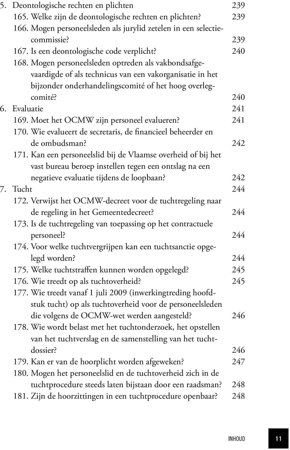 Mogen personeelsleden optreden als vakbondsafgevaardigde of als technicus van een vakorganisatie in het bijzonder onderhandelingscomité of het hoog overlegcomité? 240 6. Evaluatie 241 169.