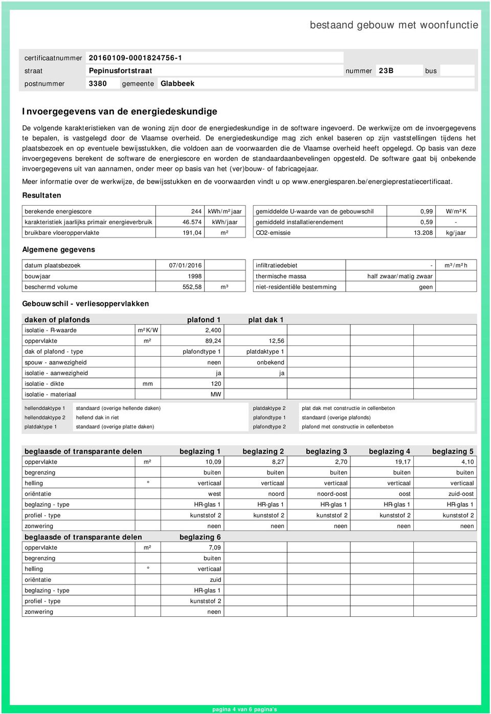 De energiedeskundige mag zich enkel baseren op zijn vaststellingen tijdens het plaatsbezoek en op eventuele bewijsstukken, die voldoen aan de voorwaarden die de Vlaamse overheid heeft opgelegd.