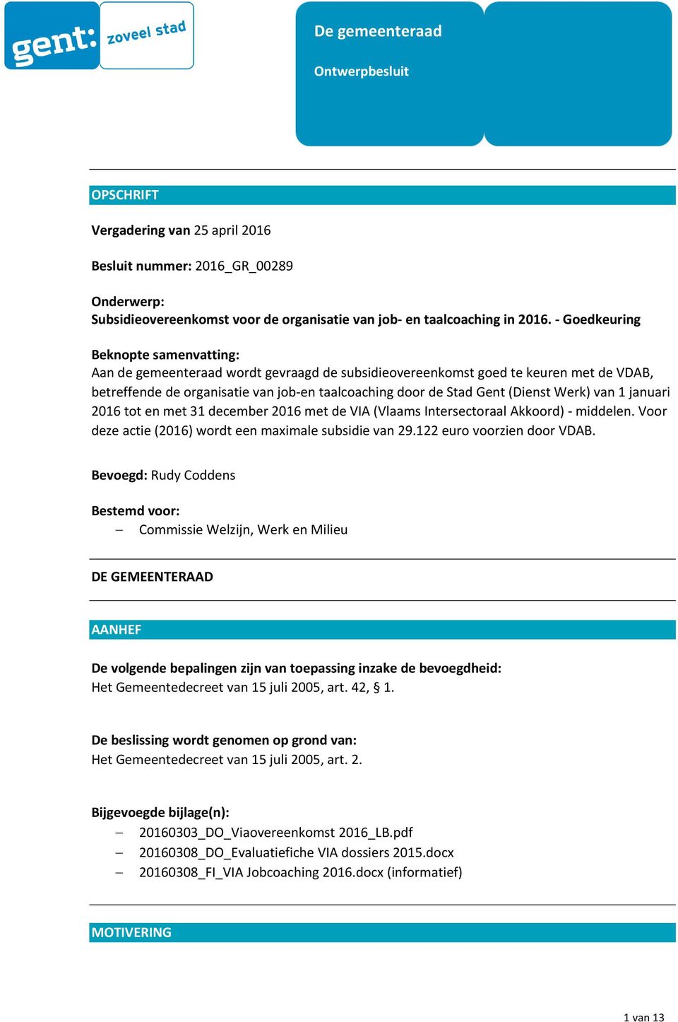 (Dienst Werk) van 1 januari 2016 tot en met 31 december 2016 met de VIA (Vlaams Intersectoraal Akkoord) - middelen. Voor deze actie (2016) wordt een maximale subsidie van 29.