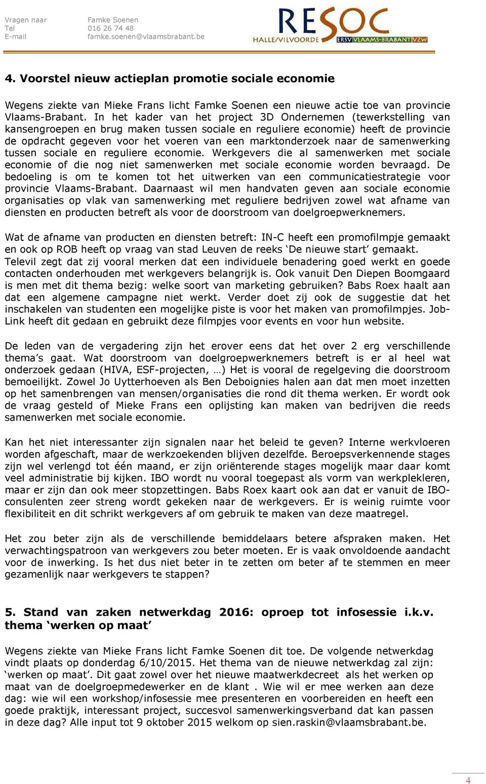 marktonderzoek naar de samenwerking tussen sociale en reguliere economie. Werkgevers die al samenwerken met sociale economie of die nog niet samenwerken met sociale economie worden bevraagd.