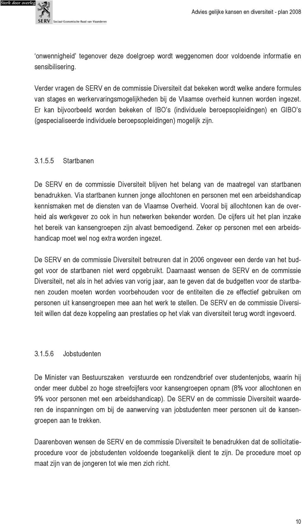 Er kan bijvoorbeeld worden bekeken of IBO s (individuele beroepsopleidingen) en GIBO s (gespecialiseerde individuele beroepsopleidingen) mogelijk zijn. 3.1.5.