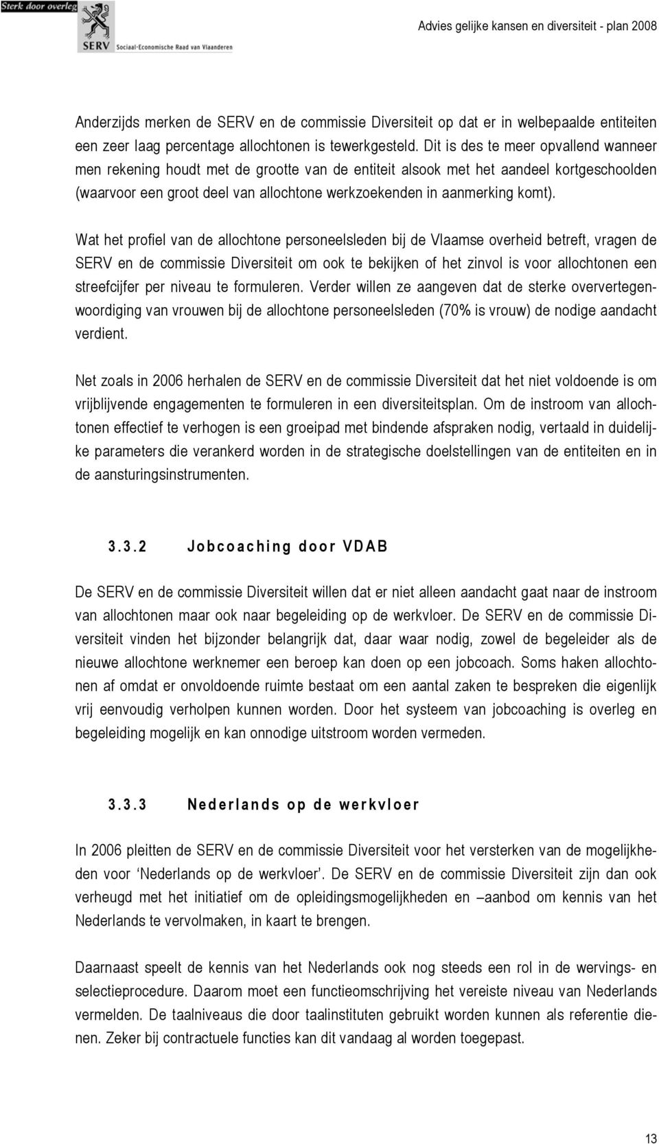 Wat het profiel van de allochtone personeelsleden bij de Vlaamse overheid betreft, vragen de SERV en de commissie Diversiteit om ook te bekijken of het zinvol is voor allochtonen een streefcijfer per