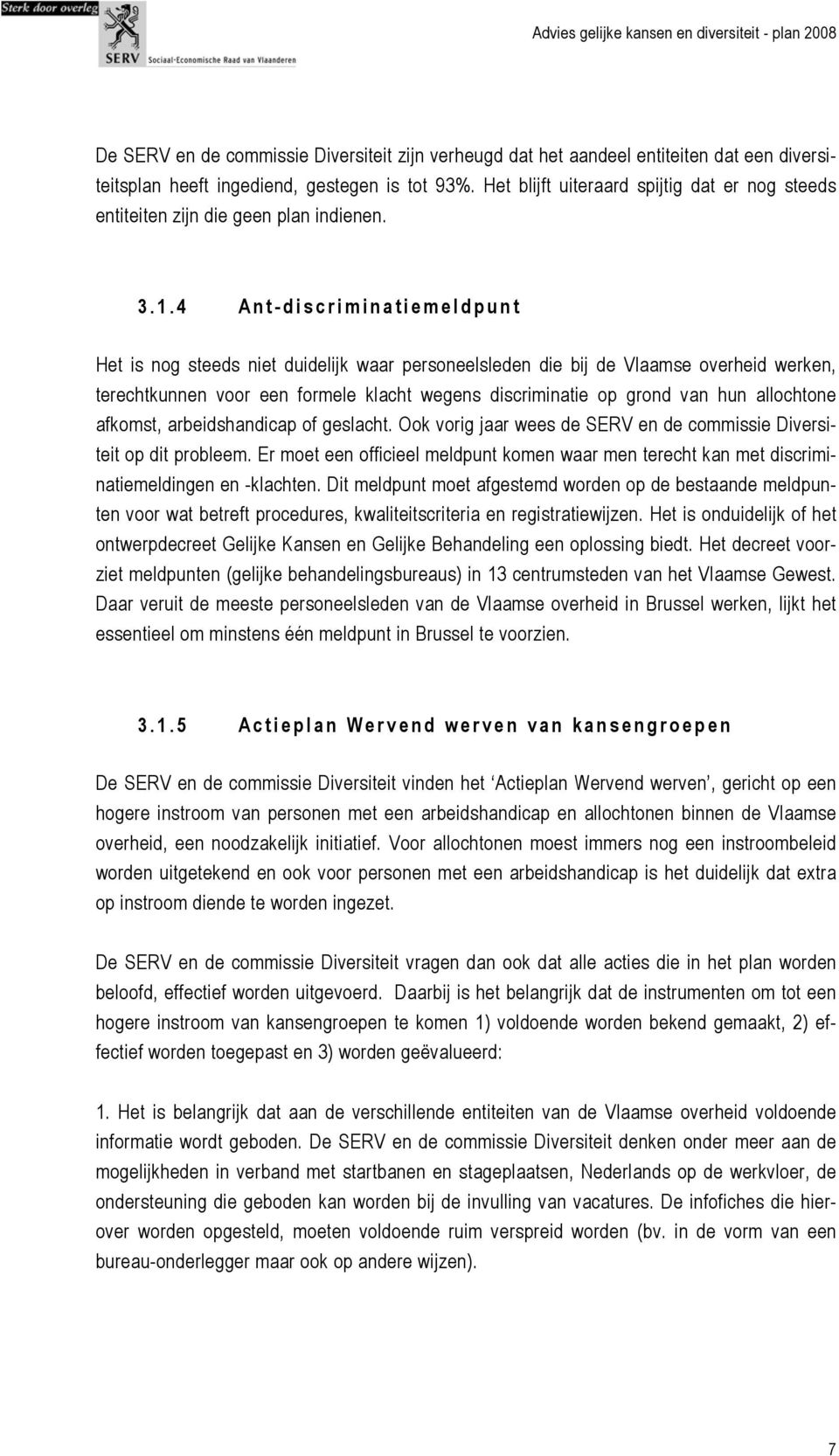 4 Ant-discriminatiemeldpunt Het is nog steeds niet duidelijk waar personeelsleden die bij de Vlaamse overheid werken, terechtkunnen voor een formele klacht wegens discriminatie op grond van hun