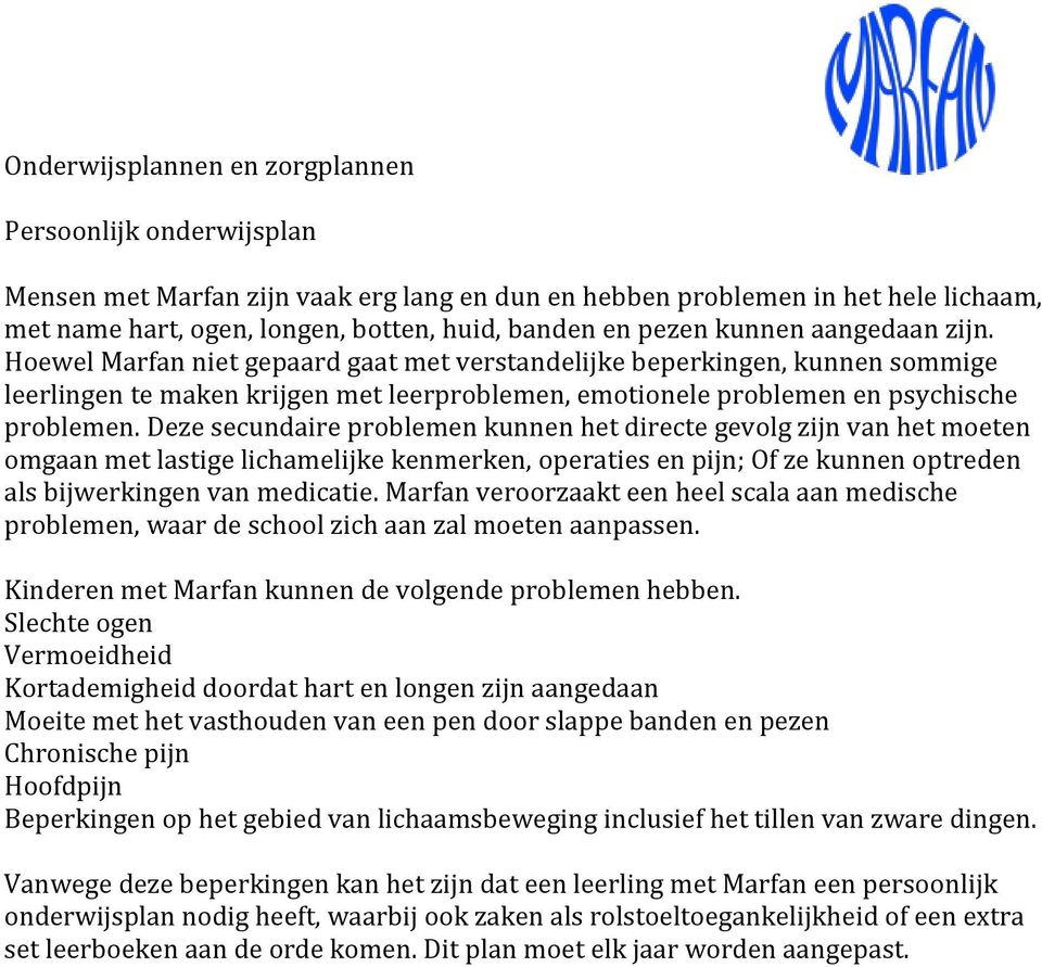 Deze secundaire problemen kunnen het directe gevolg zijn van het moeten omgaan met lastige lichamelijke kenmerken, operaties en pijn; Of ze kunnen optreden als bijwerkingen van medicatie.