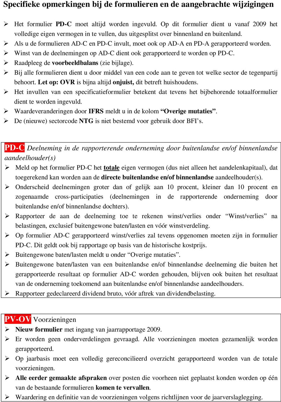 Als u de formulieren AD-C en PD-C invult, moet ook op AD-A en PD-A gerapporteerd worden. Winst van de deelnemingen op AD-C dient ook gerapporteerd te worden op PD-C.