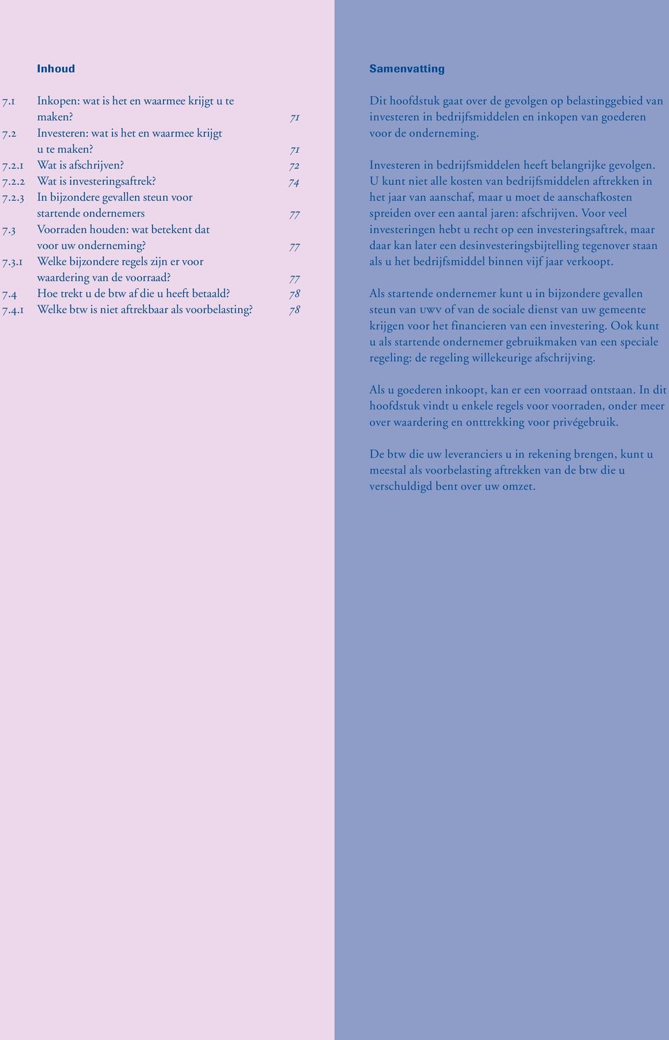 78 Samenvatting Dit hoofdstuk gaat over de gevolgen op belastinggebied van investeren in bedrijfsmiddelen en inkopen van goederen voor de onderneming.