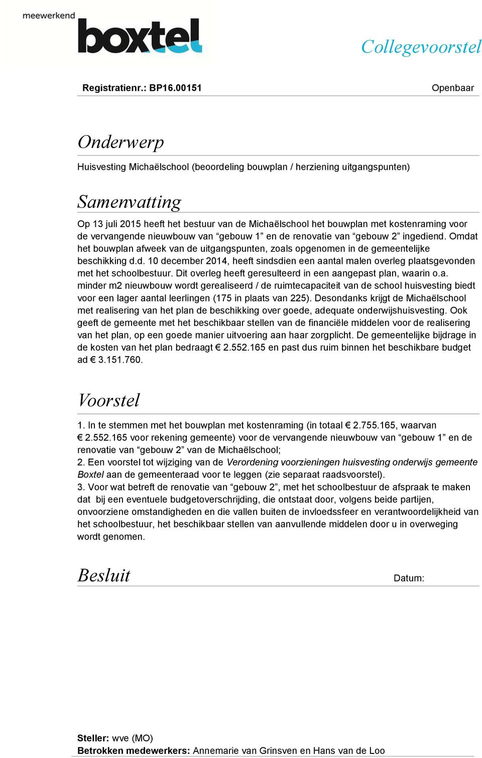 voor de vervangende nieuwbouw van gebouw 1 en de renovatie van gebouw 2 ingediend. Omdat het bouwplan afweek van de uitgangspunten, zoals opgenomen in de gemeentelijke beschikking d.d. 10 december 2014, heeft sindsdien een aantal malen overleg plaatsgevonden met het schoolbestuur.