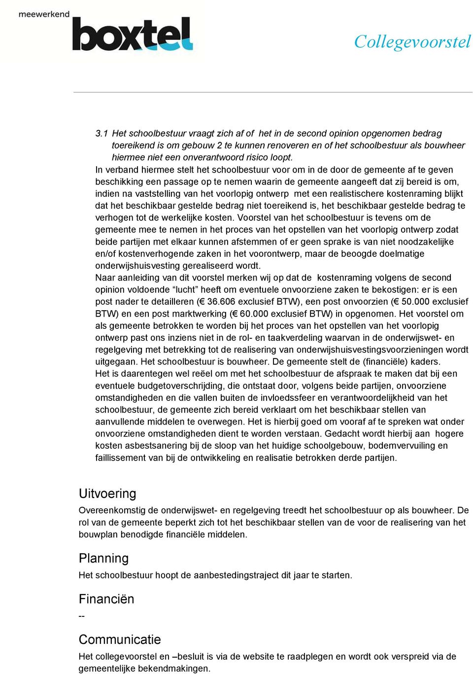 In verband hiermee stelt het schoolbestuur voor om in de door de gemeente af te geven beschikking een passage op te nemen waarin de gemeente aangeeft dat zij bereid is om, indien na vaststelling van