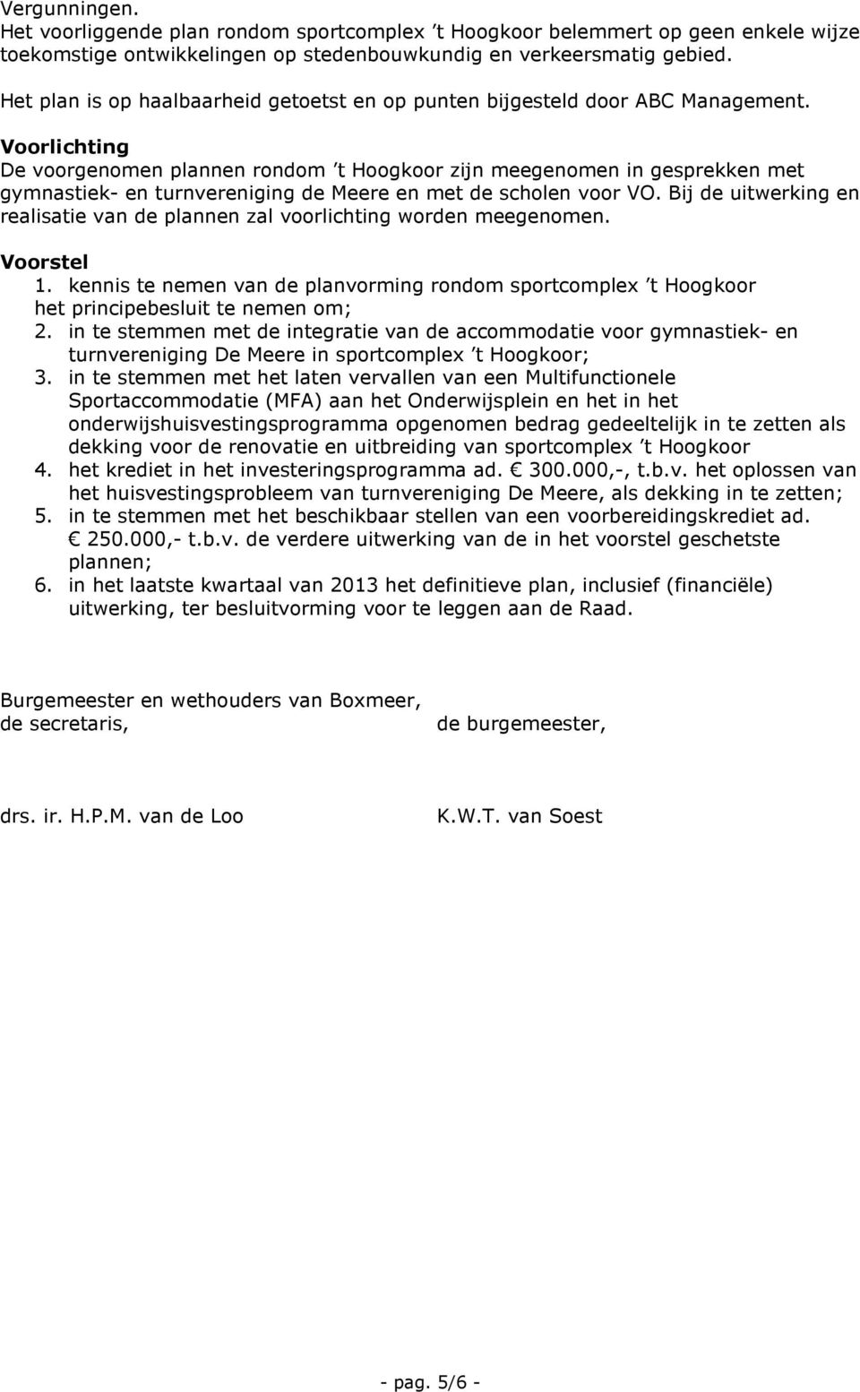 Voorlichting De voorgenomen plannen rondom t Hoogkoor zijn meegenomen in gesprekken met gymnastiek- en turnvereniging de Meere en met de scholen voor VO.