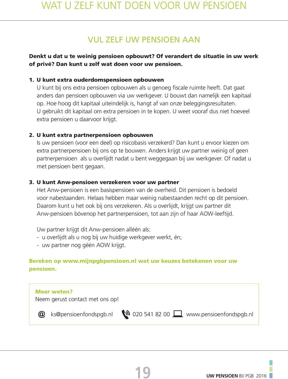 U bouwt dan namelijk een kapitaal op. Hoe hoog dit kapitaal uiteindelijk is, hangt af van onze beleggingsresultaten. U gebruikt dit kapitaal om extra pensioen in te kopen.