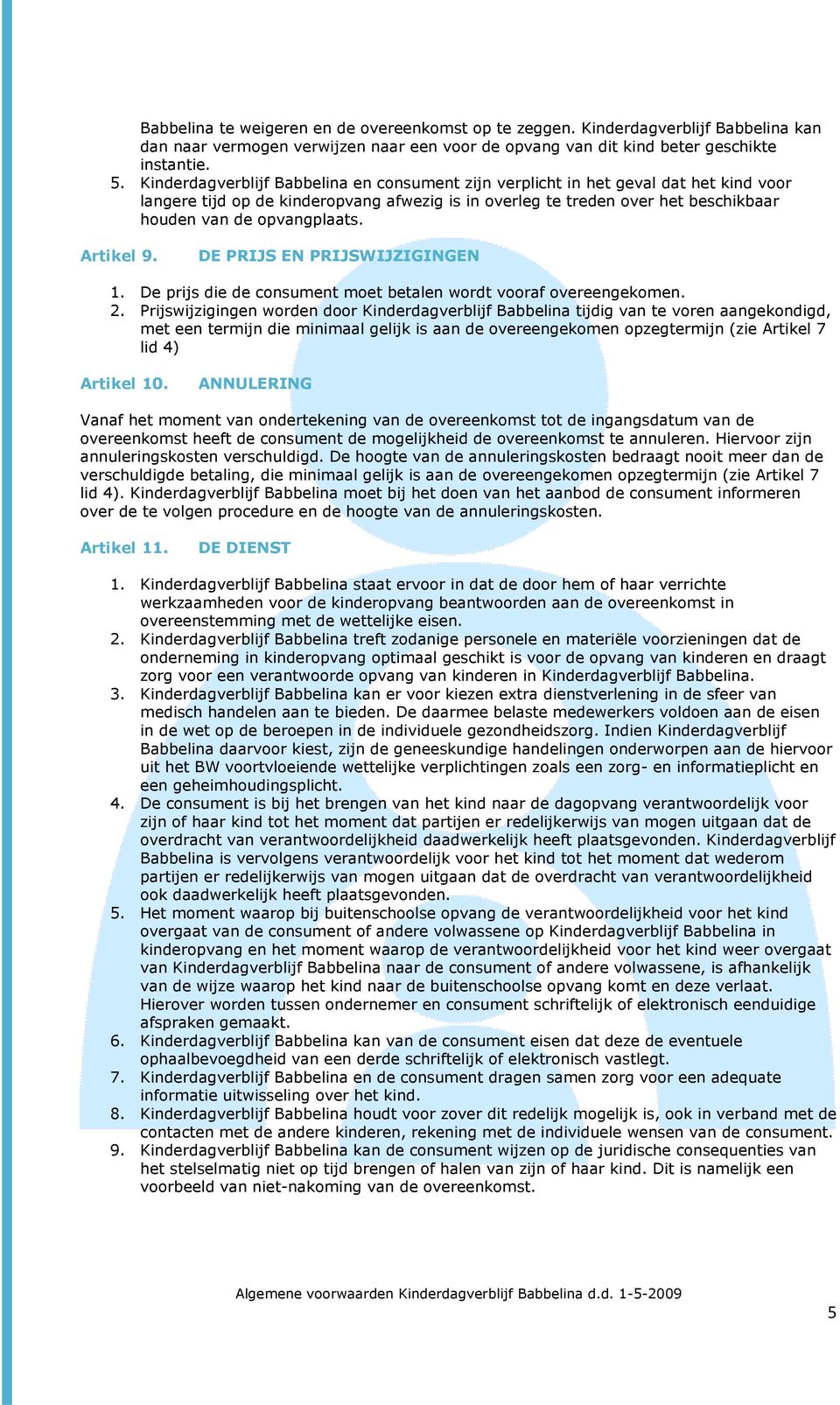 Artikel 9. DE PRIJS EN PRIJSWIJZIGINGEN 1. De prijs die de consument moet betalen wordt vooraf overeengekomen. 2.