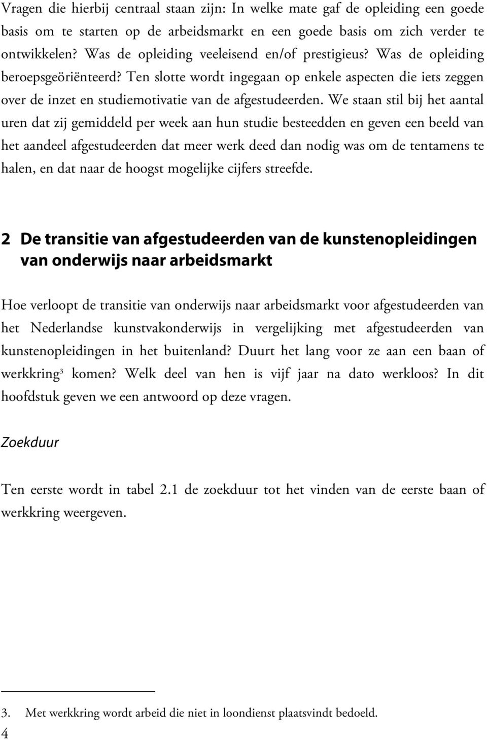 Ten slotte wordt ingegaan op enkele aspecten die iets zeggen over de inzet en studiemotivatie van de afgestudeerden.