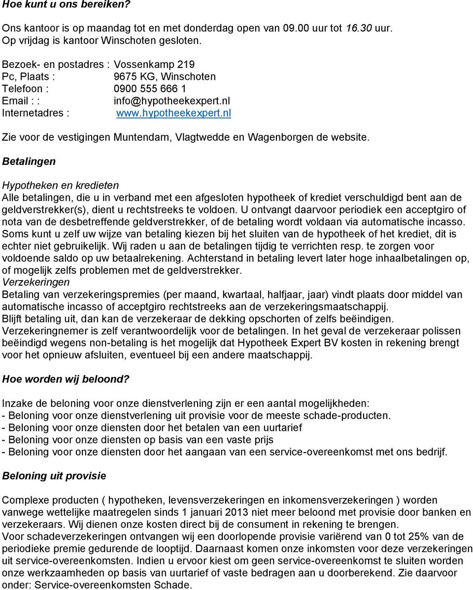 nl Internetadres : www.hypotheekexpert.nl Zie voor de vestigingen Muntendam, Vlagtwedde en Wagenborgen de website.