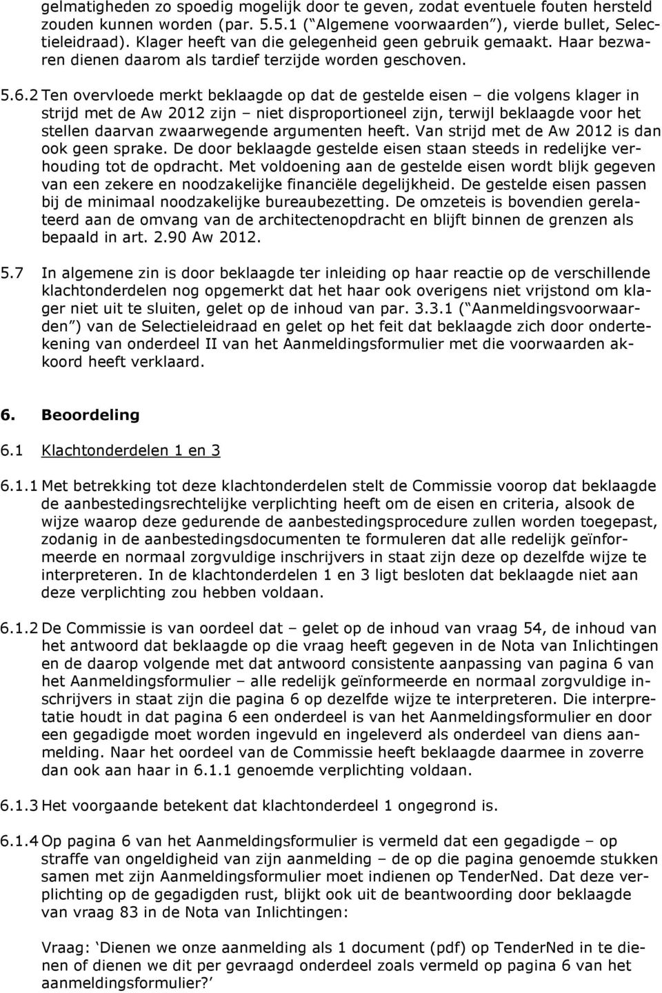 2 Ten overvloede merkt beklaagde op dat de gestelde eisen die volgens klager in strijd met de Aw 2012 zijn niet disproportioneel zijn, terwijl beklaagde voor het stellen daarvan zwaarwegende