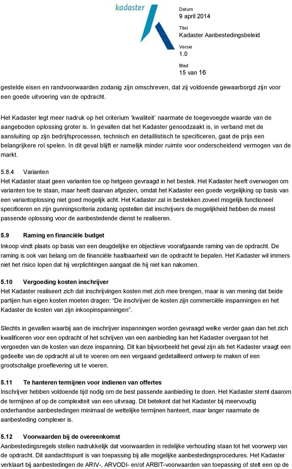 In gevallen dat het Kadaster genoodzaakt is, in verband met de aansluiting op zijn bedrijfsprocessen, technisch en detaillistisch te specificeren, gaat de prijs een belangrijkere rol spelen.