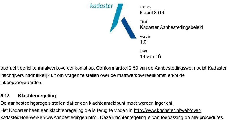 inkoopvoorwaarden. 5.13 Klachtenregeling De aanbestedingsregels stellen dat er een klachtenmeldpunt moet worden ingericht.