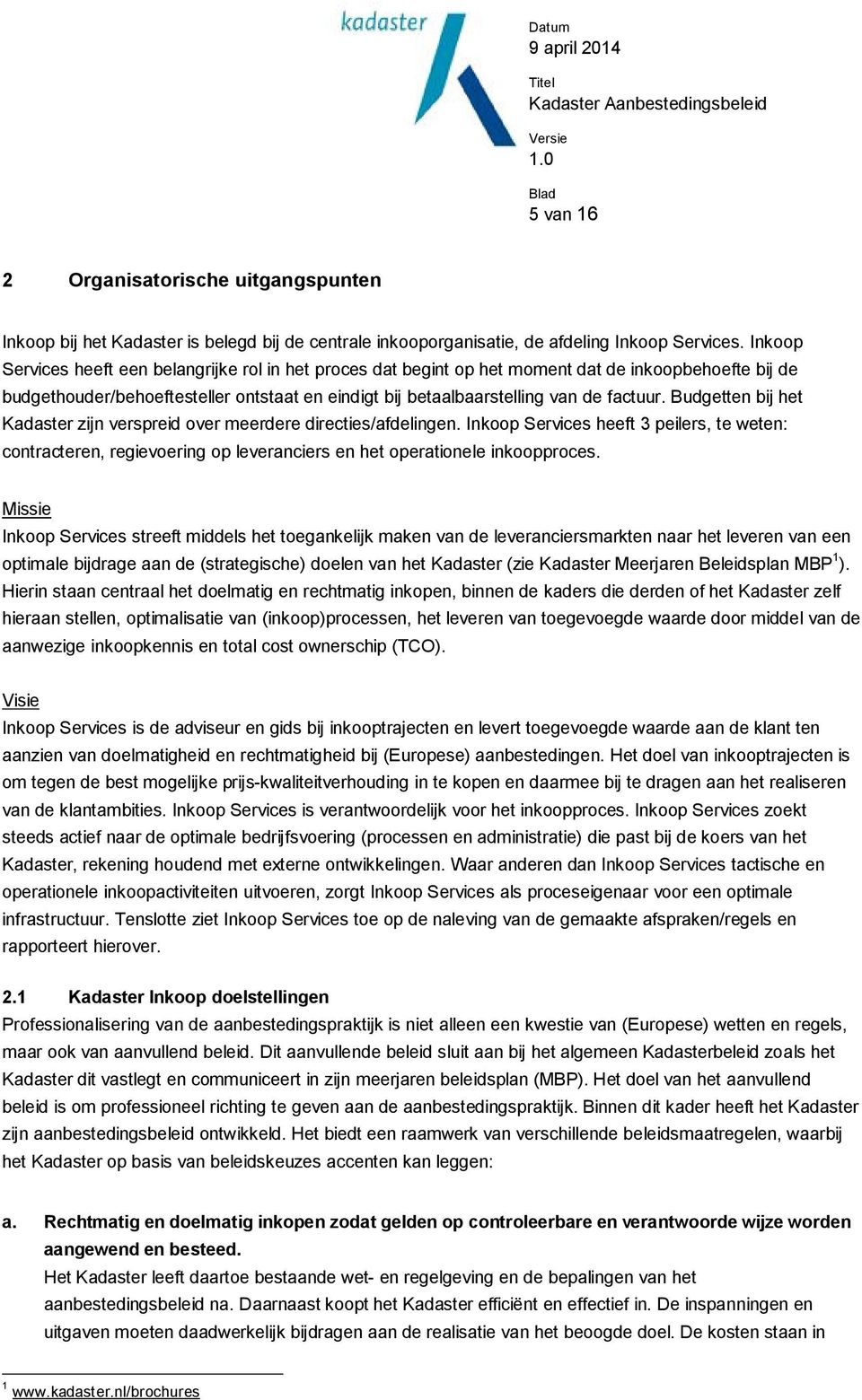 Budgetten bij het Kadaster zijn verspreid over meerdere directies/afdelingen. Inkoop Services heeft 3 peilers, te weten: contracteren, regievoering op leveranciers en het operationele inkoopproces.