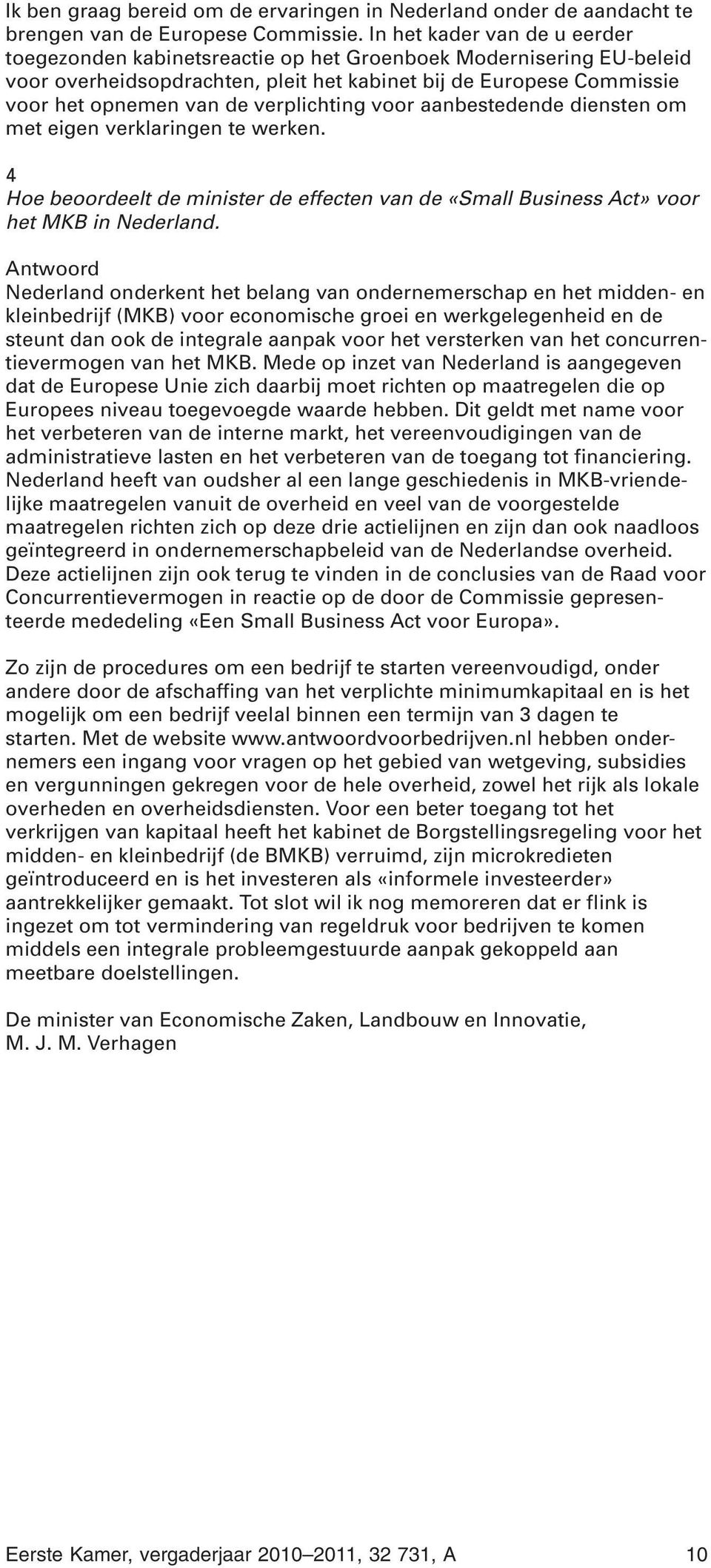 verplichting voor aanbestedende diensten om met eigen verklaringen te werken. 4 Hoe beoordeelt de minister de effecten van de «Small Business Act» voor het MKB in Nederland.