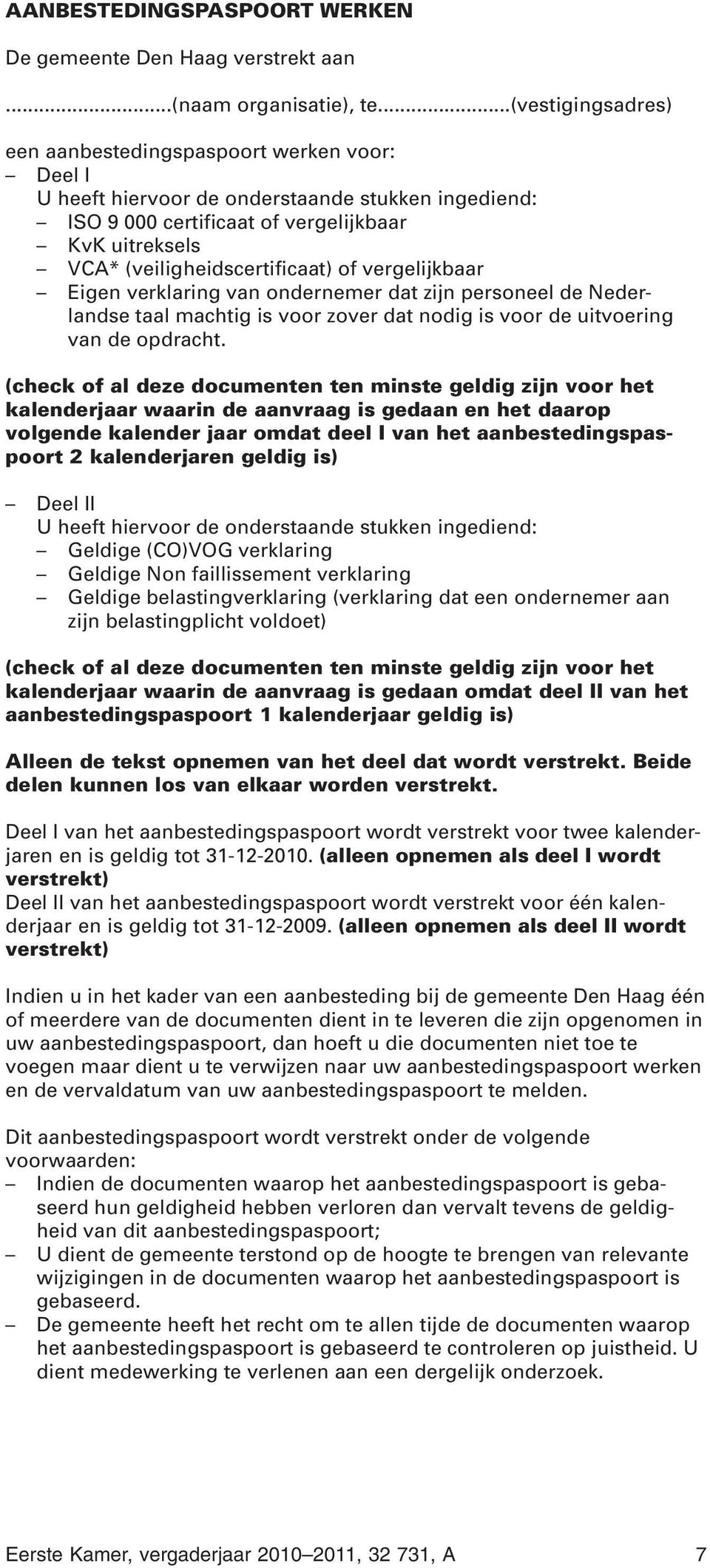 (veiligheidscertificaat) of vergelijkbaar Eigen verklaring van ondernemer dat zijn personeel de Nederlandse taal machtig is voor zover dat nodig is voor de uitvoering van de opdracht.