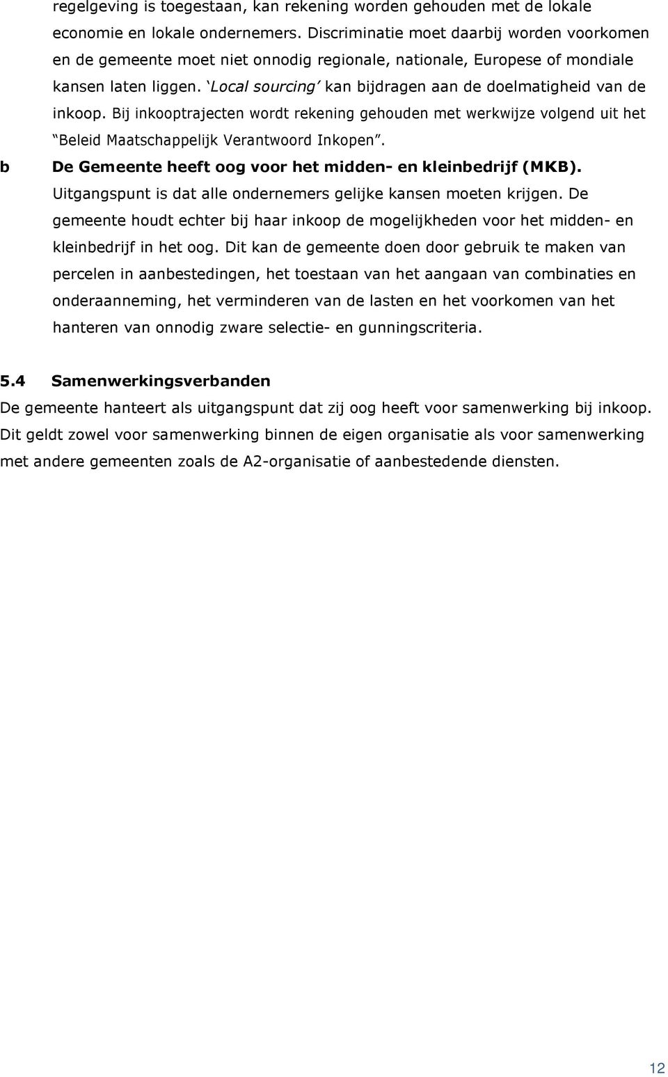 Local sourcing kan bijdragen aan de doelmatigheid van de inkoop. Bij inkooptrajecten wordt rekening gehouden met werkwijze volgend uit het Beleid Maatschappelijk Verantwoord Inkopen.