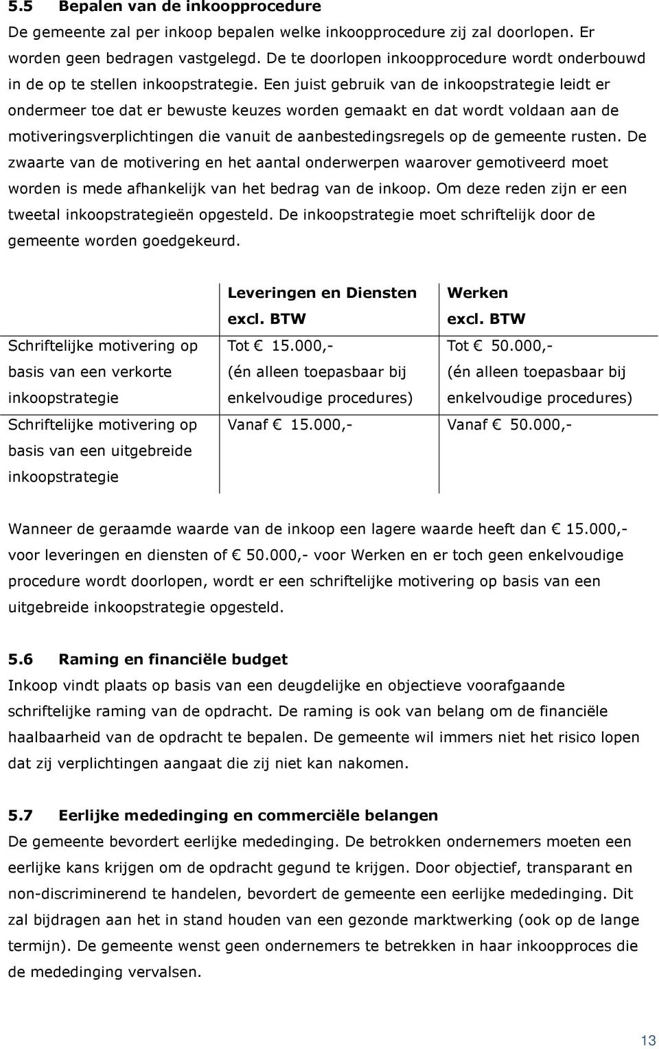 Een juist gebruik van de inkoopstrategie leidt er ondermeer toe dat er bewuste keuzes worden gemaakt en dat wordt voldaan aan de motiveringsverplichtingen die vanuit de aanbestedingsregels op de