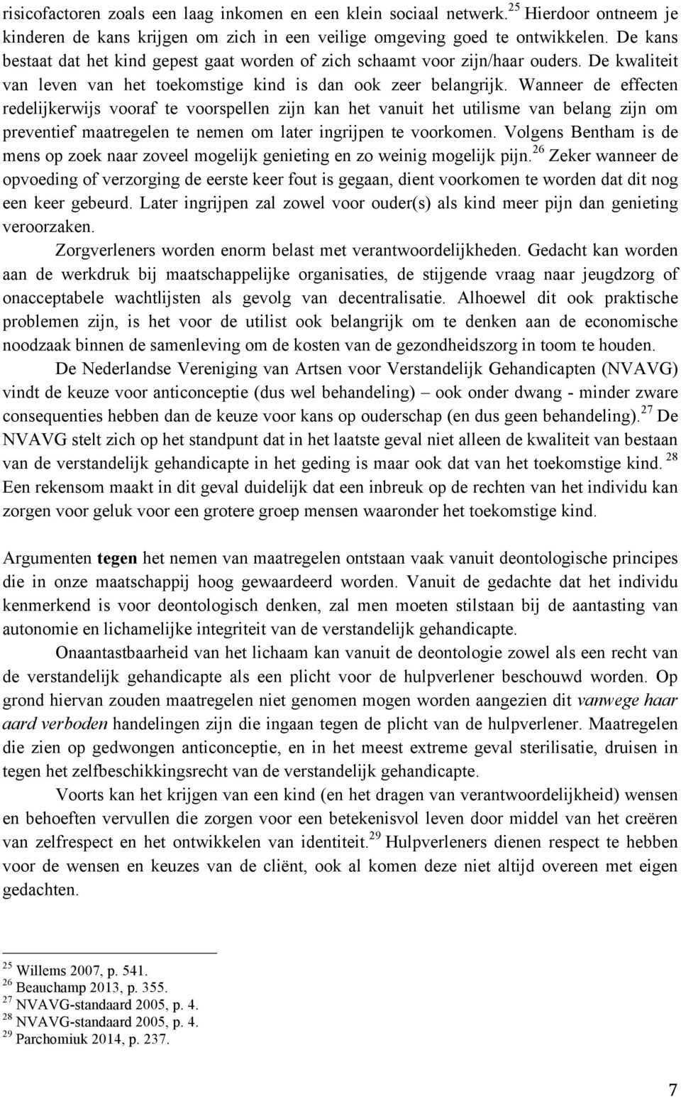 Wanneer de effecten redelijkerwijs vooraf te voorspellen zijn kan het vanuit het utilisme van belang zijn om preventief maatregelen te nemen om later ingrijpen te voorkomen.