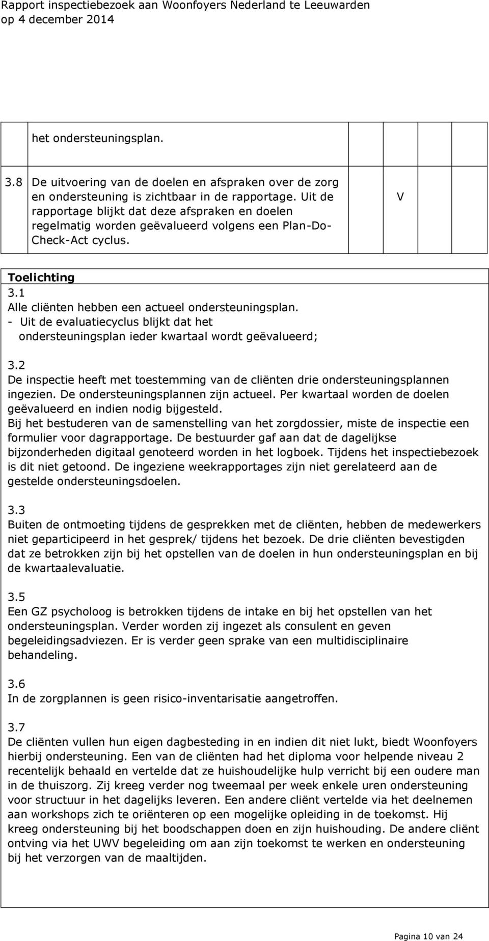 - Uit de evaluatiecyclus blijkt dat het ondersteuningsplan ieder kwartaal wordt geëvalueerd; 3.2 De inspectie heeft met toestemming van de cliënten drie ondersteuningsplannen ingezien.