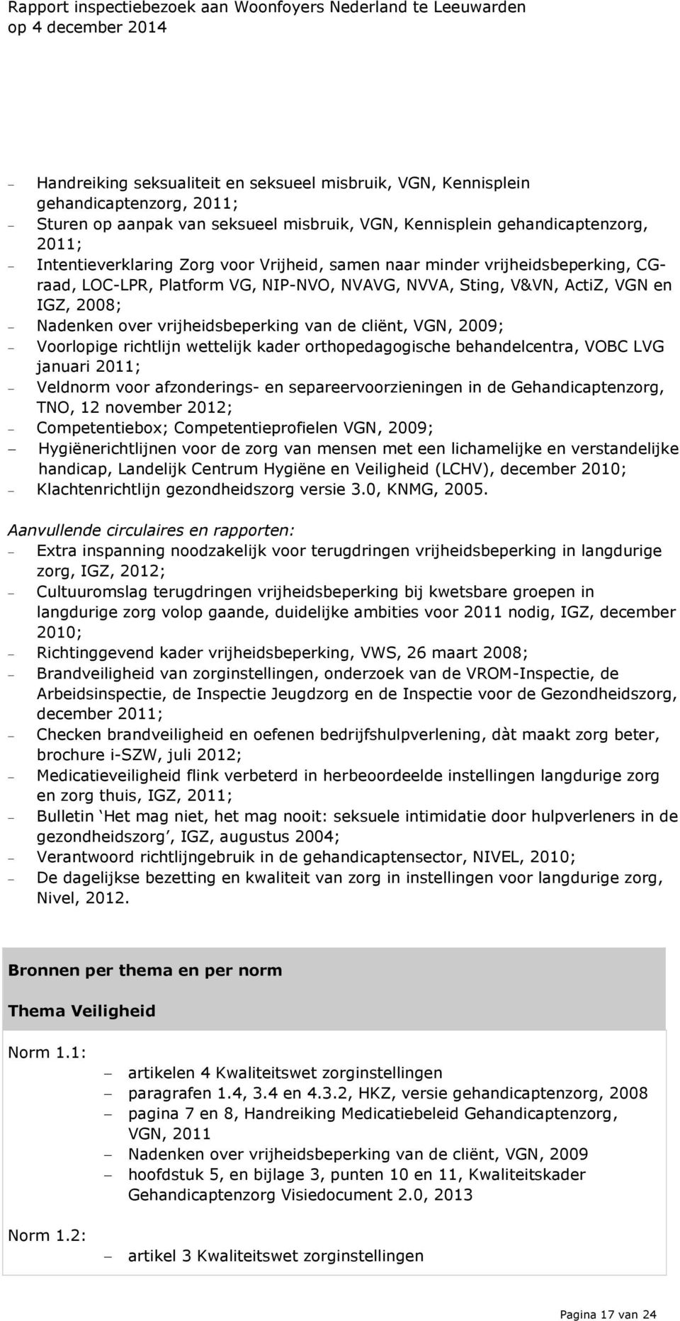 richtlijn wettelijk kader orthopedagogische behandelcentra, OBC LG januari 2011; eldnorm voor afzonderings- en separeervoorzieningen in de Gehandicaptenzorg, TNO, 12 november 2012; Competentiebox;