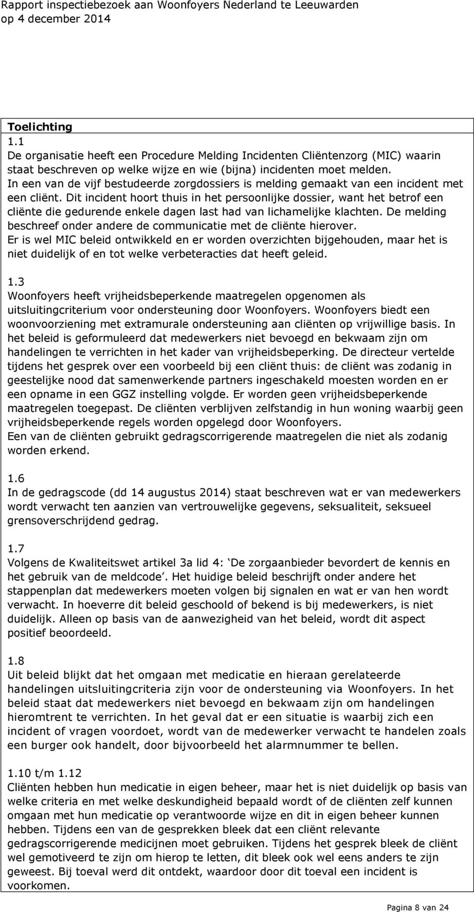 Dit incident hoort thuis in het persoonlijke dossier, want het betrof een cliënte die gedurende enkele dagen last had van lichamelijke klachten.