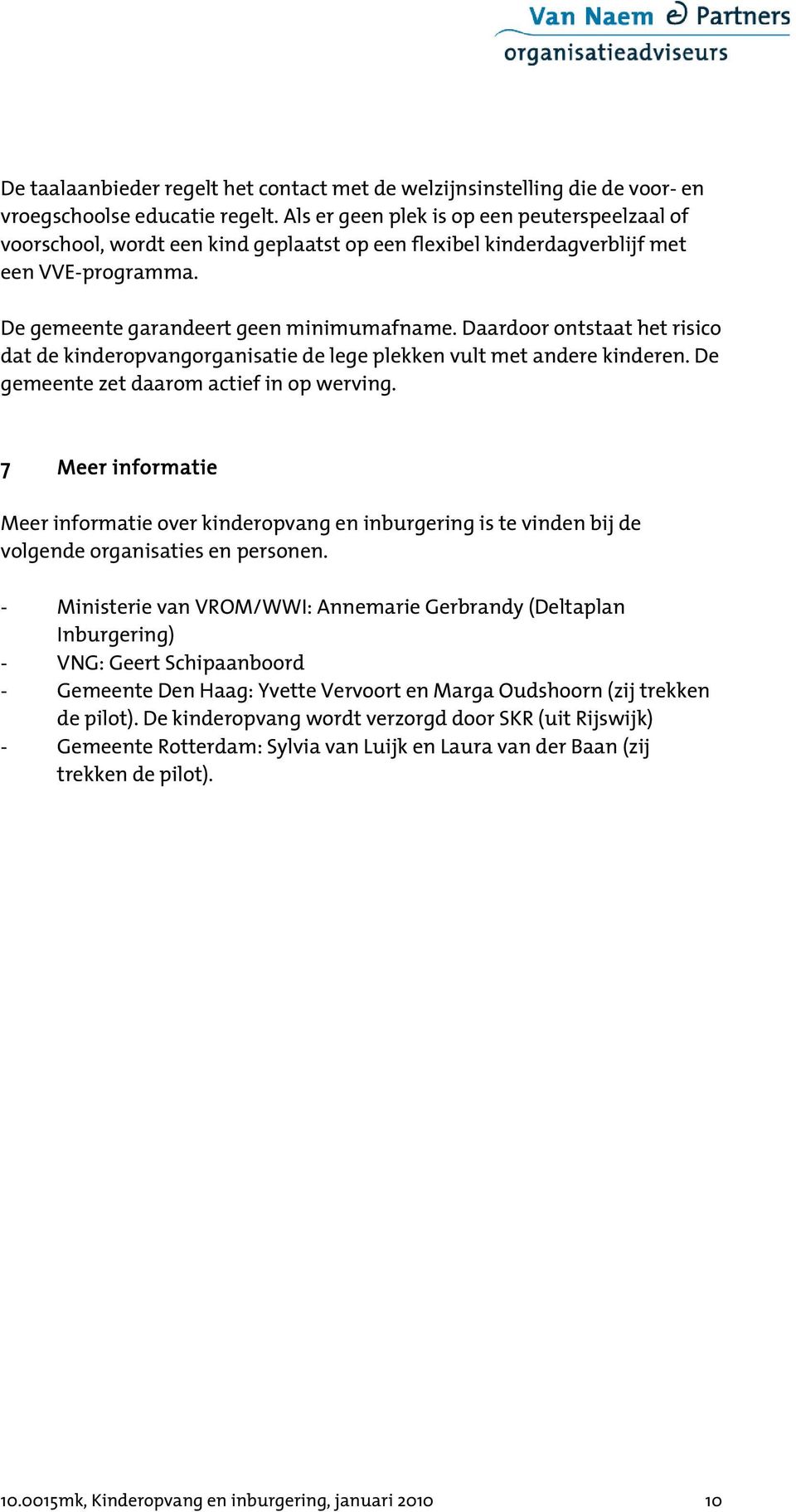 Daardoor ontstaat het risico dat de kinderopvangorganisatie de lege plekken vult met andere kinderen. De gemeente zet daarom actief in op werving.