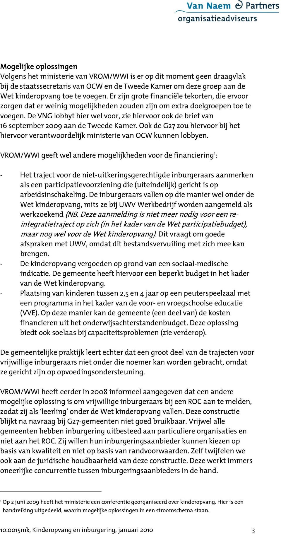 De VNG lobbyt hier wel voor, zie hiervoor ook de brief van 16 september 2009 aan de Tweede Kamer. Ook de G27 zou hiervoor bij het hiervoor verantwoordelijk ministerie van OCW kunnen lobbyen.