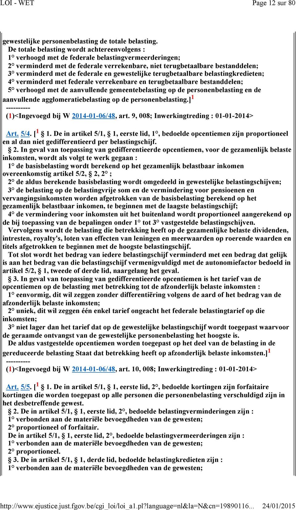 federale en gewestelijke terugbetaalbare belastingkredieten; 4 verminderd met federale verrekenbare en terugbetaalbare bestanddelen; 5 verhoogd met de aanvullende gemeentebelasting op de