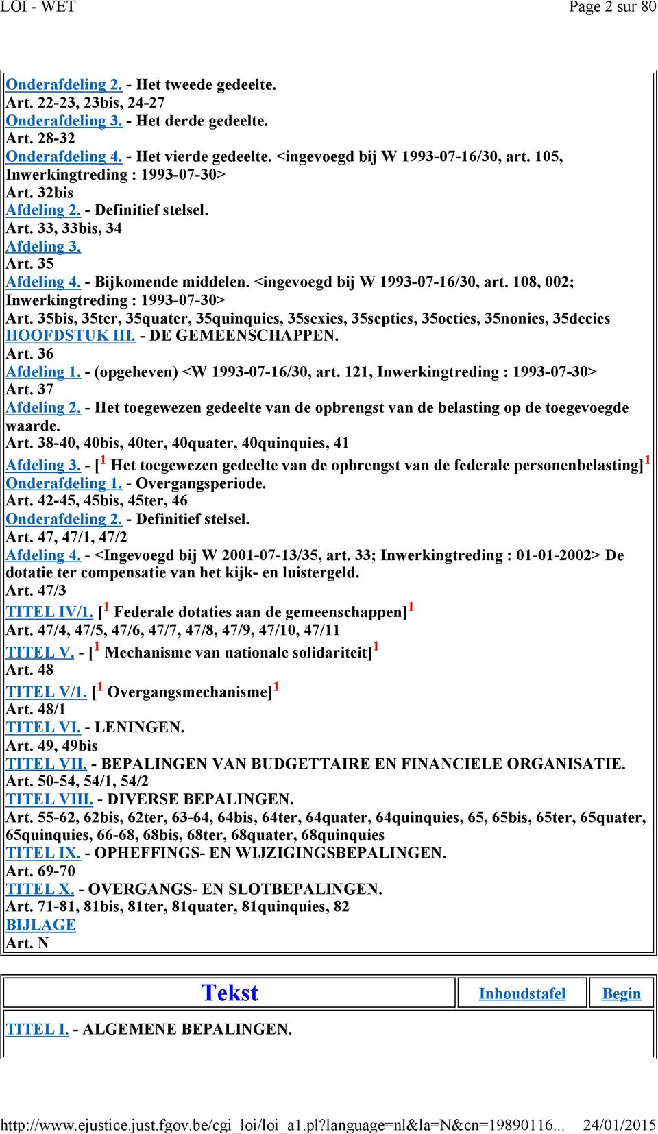 <ingevoegd bij W 1993-07-16/30, art. 108, 002; Inwerkingtreding : 1993-07-30> Art. 35bis, 35ter, 35quater, 35quinquies, 35sexies, 35septies, 35octies, 35nonies, 35decies HOOFDSTUK III.