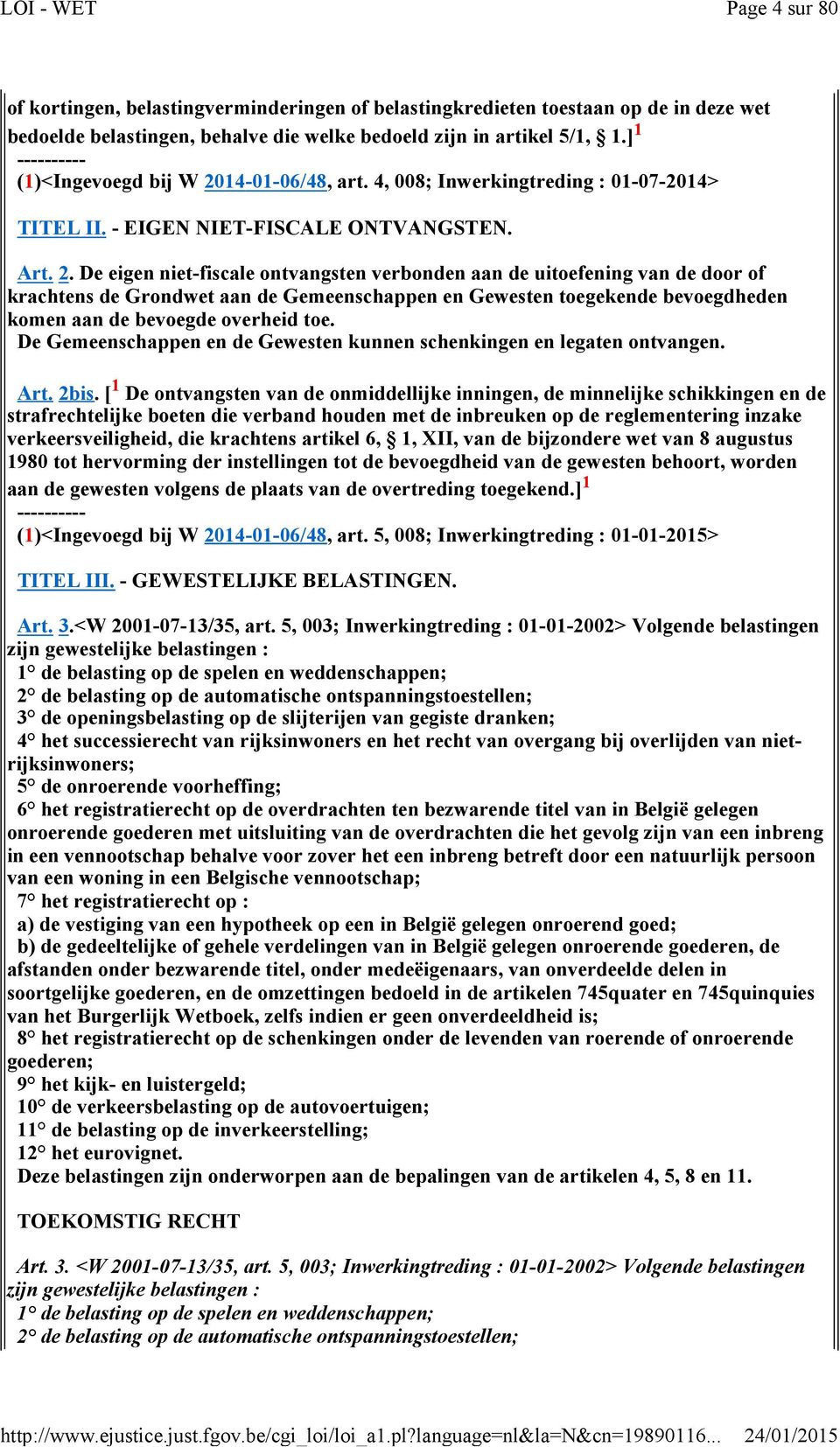 14-01-06/48, art. 4, 008; Inwerkingtreding : 01-07-2014> TITEL II. - EIGEN NIET-FISCALE ONTVANGSTEN. Art. 2.