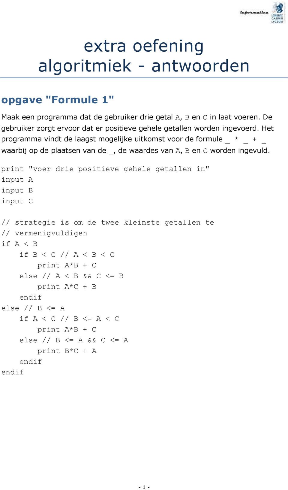 Het programma vindt de laagst mogelijke uitkomst voor de formule _ * _ + _ waarbij op de plaatsen van de _, de waardes van A, B en C worden ingevuld.