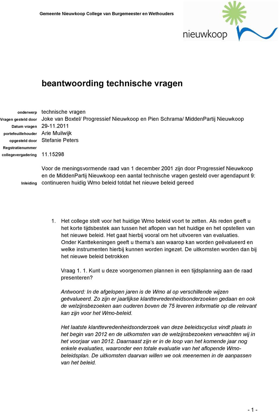 15298 Inleiding Voor de meningsvormende raad van 1 december 2001 zijn door Progressief Nieuwkoop en de MiddenPartij Nieuwkoop een aantal technische vragen gesteld over agendapunt 9: continueren