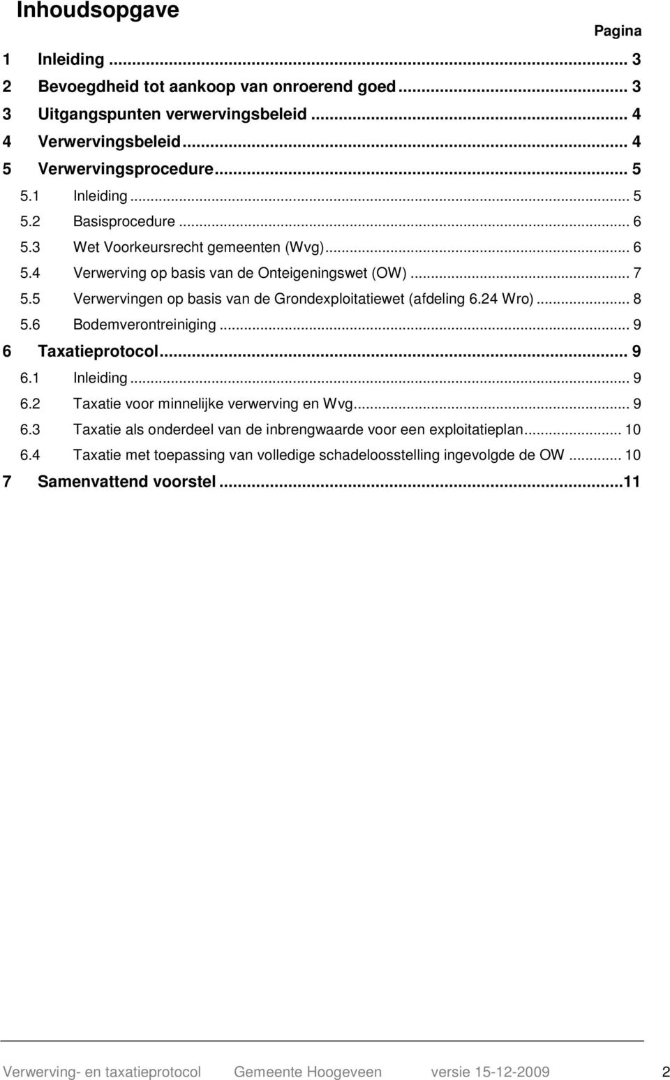 5 Verwervingen op basis van de Grondexploitatiewet (afdeling 6.24 Wro)... 8 5.6 Bodemverontreiniging... 9 6 Taxatieprotocol... 9 6.1 Inleiding... 9 6.2 Taxatie voor minnelijke verwerving en Wvg.