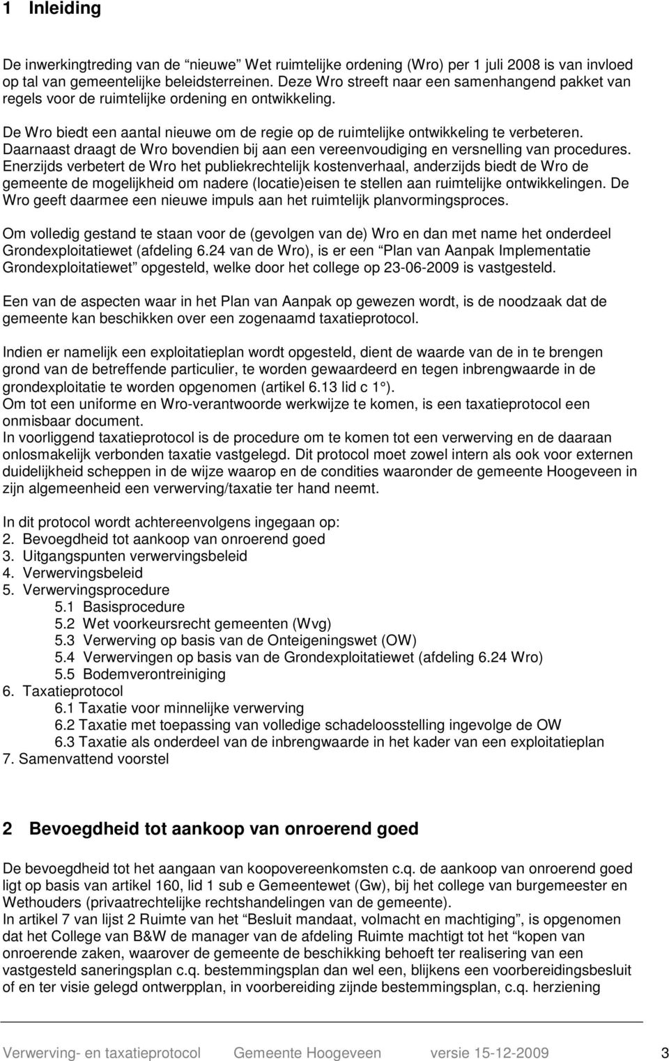 Daarnaast draagt de Wro bovendien bij aan een vereenvoudiging en versnelling van procedures.