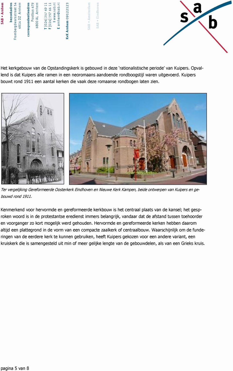 Ter vergelijking Gereformeerde Oosterkerk Eindhoven en Nieuwe Kerk Kampen, beide ontwerpen van Kuipers en gebouwd rond 1911.