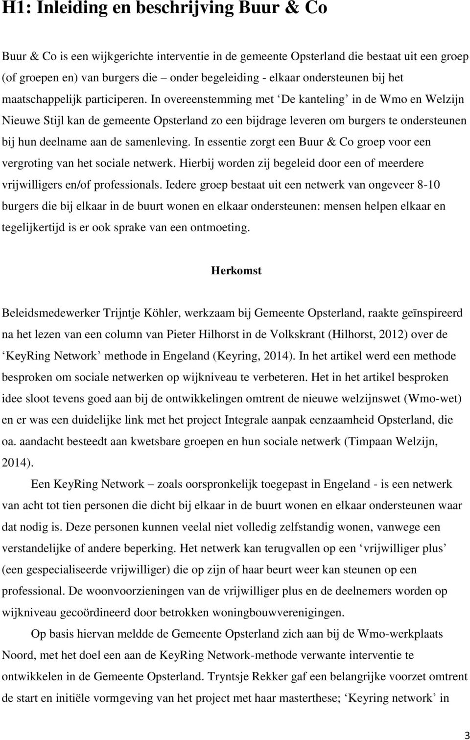 In overeenstemming met De kanteling in de Wmo en Welzijn Nieuwe Stijl kan de gemeente Opsterland zo een bijdrage leveren om burgers te ondersteunen bij hun deelname aan de samenleving.