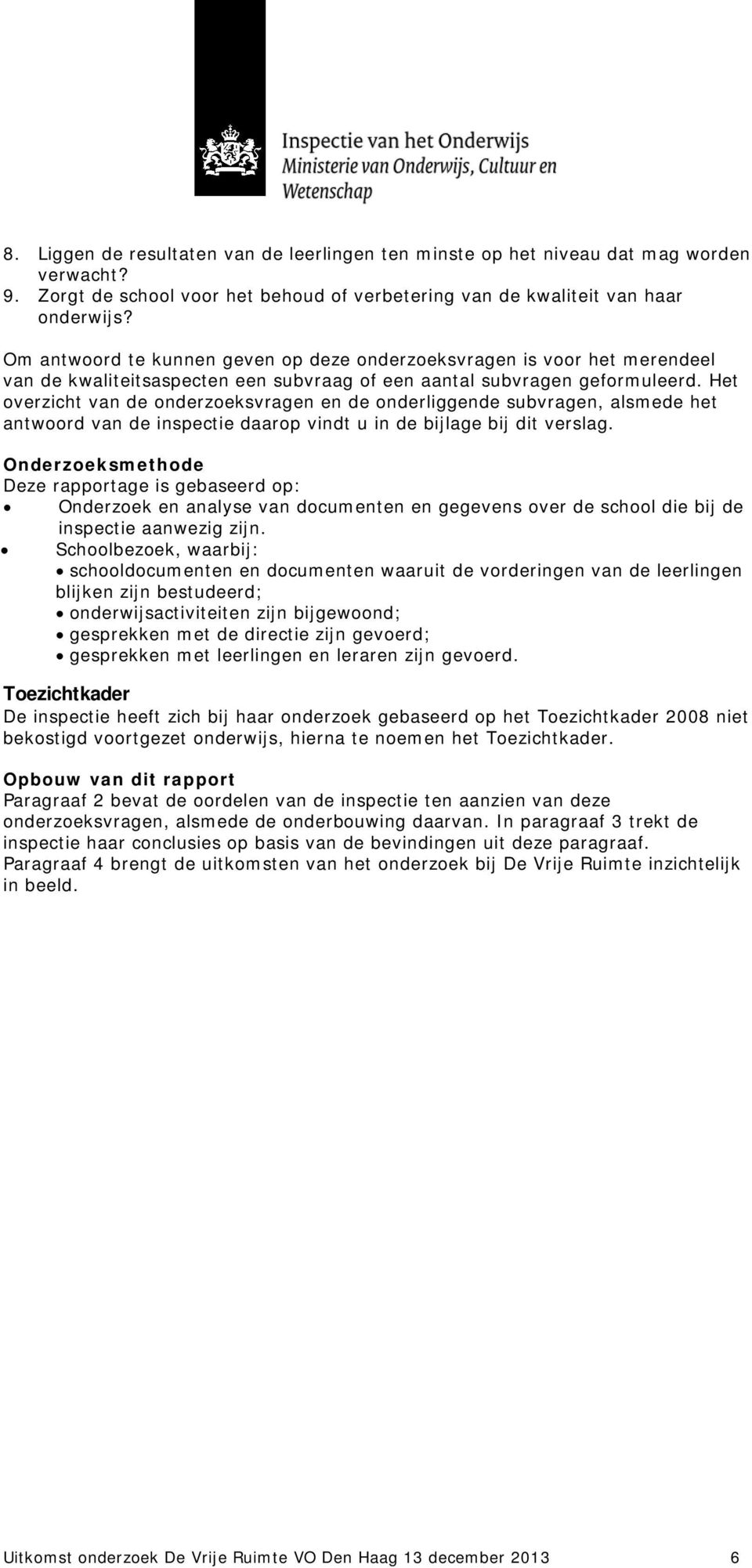 Het overzicht van de onderzoeksvragen en de onderliggende subvragen, alsmede het antwoord van de inspectie daarop vindt u in de bijlage bij dit verslag.