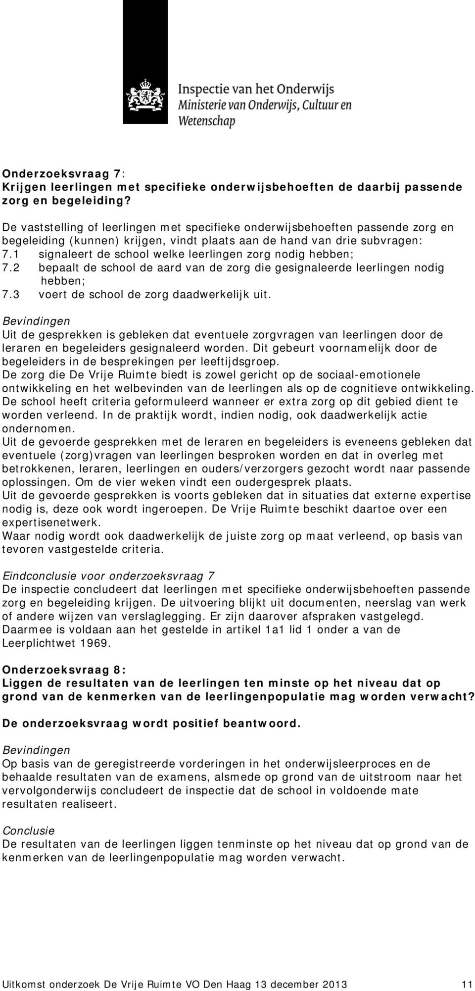 1 signaleert de school welke leerlingen zorg nodig hebben; 7.2 bepaalt de school de aard van de zorg die gesignaleerde leerlingen nodig hebben; 7.3 voert de school de zorg daadwerkelijk uit.