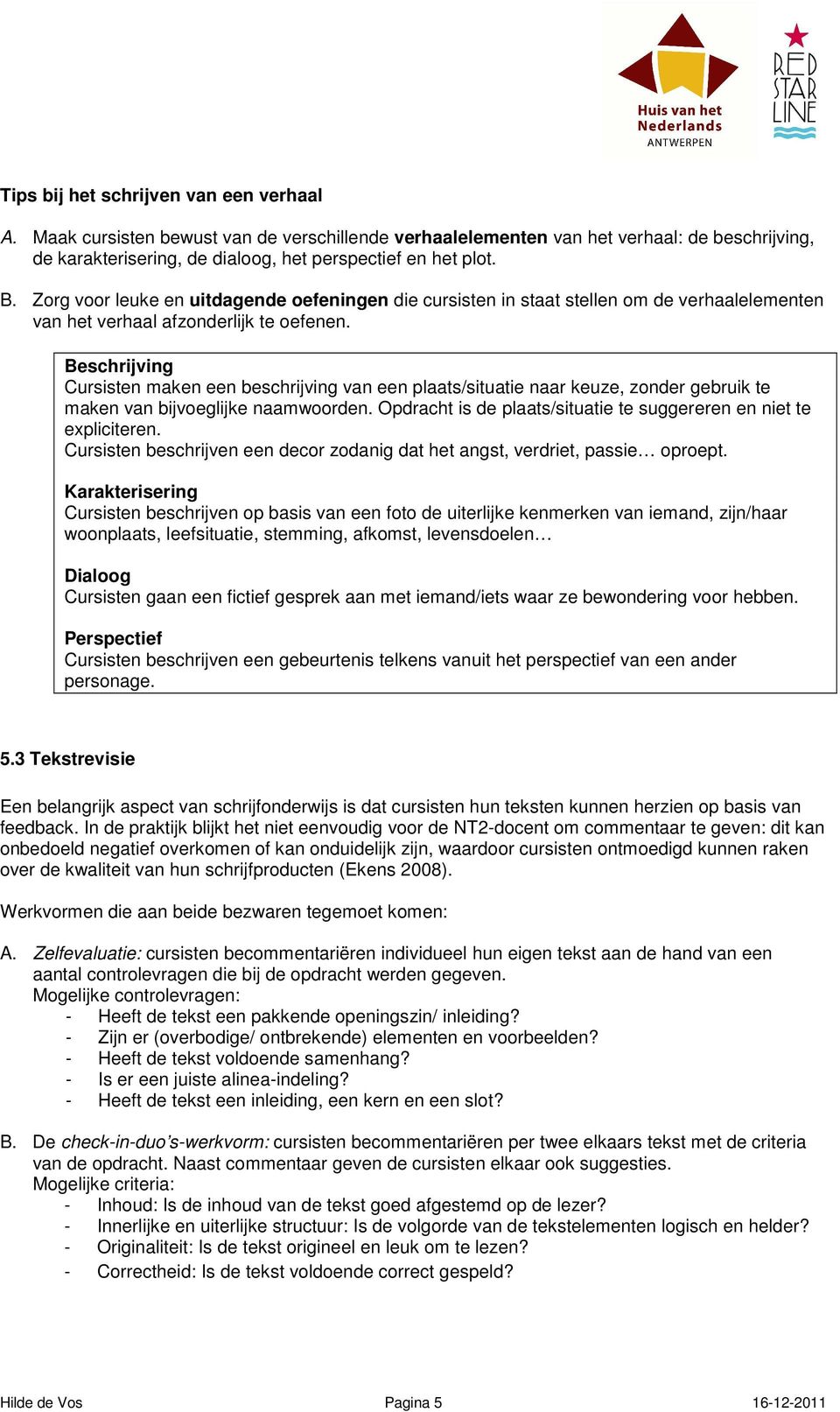 Beschrijving Cursisten maken een beschrijving van een plaats/situatie naar keuze, zonder gebruik te maken van bijvoeglijke naamwoorden.